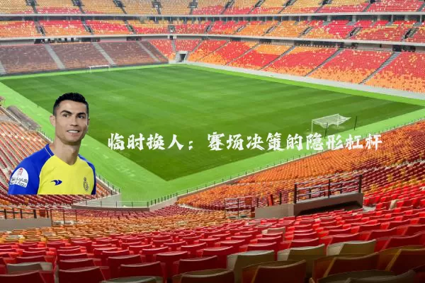 临时换人:赛场决策的隐形杠杆