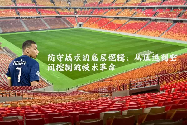 防守战术的底层逻辑:从压迫到空间控制的技术革命