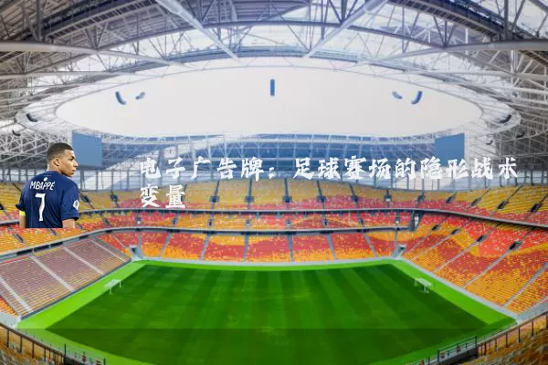 电子广告牌:足球赛场的隐形战术变量