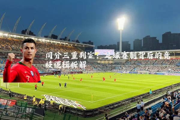 同分三重判定:足球赛制背后的竞技逻辑拆解
