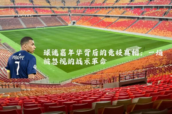 球迷嘉年华背后的竞技真相：一场被忽视的战术革命