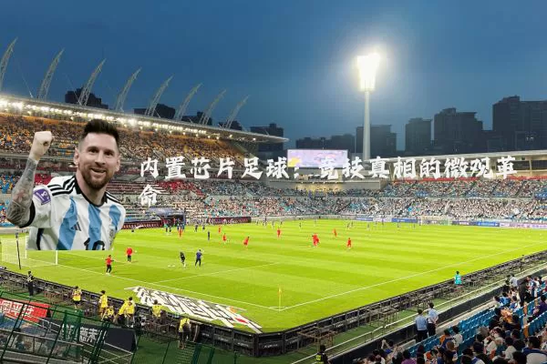 内置芯片足球:竞技真相的微观革命