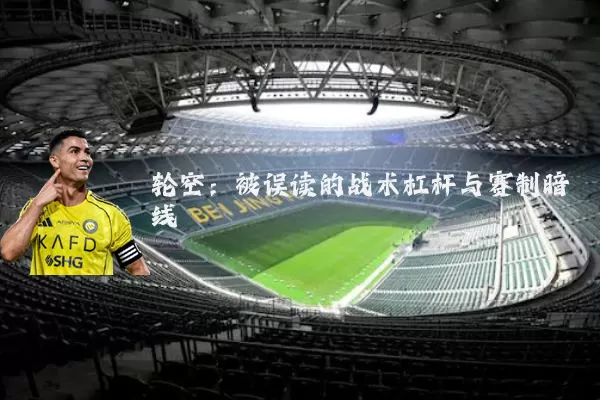轮空:被误读的战术杠杆与赛制暗线