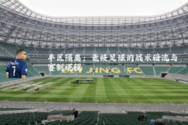 半区隔离：竞技足球的战术暗流与赛制逻辑