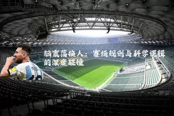 脑震荡换人:赛场规则与科学逻辑的深度碰撞